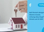 Skema Cessie Bukan Beli Rumah Murah, Ini Kata Ahli Biar Gak Rugi!