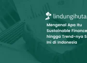 Sustainable Finance: Penerapan, Prinsip, hingga Trend di Indonesia Saat Ini