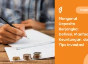 Mengenal Deposito Berjangka: Definisi, Manfaat, Keuntungan, dan Tips Investasi