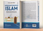 Bagaimana Sejatinya Berislam di Indonesia?  (Sebuah Ringkasan Buku, “Menusantarakan Islam”)