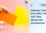 Pahami Hal Ini Sebelum Take Over KPR, Berikut Simulasinya!